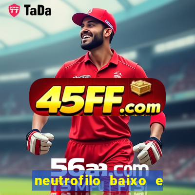 neutrofilo baixo e linfocito alto